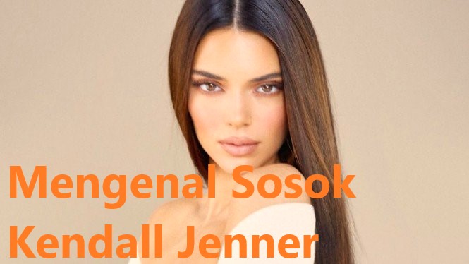 Mengenal Sosok Kendall Jenner